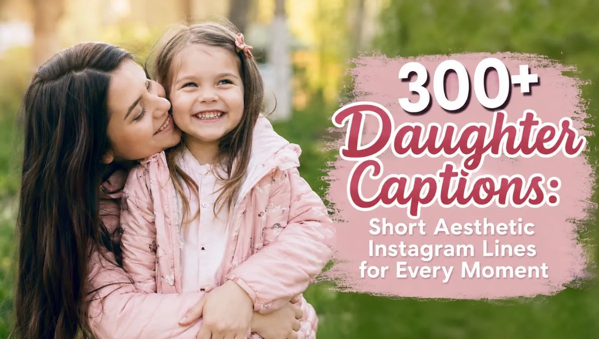 300+ Daughter Captions: Short Aesthetic Instagram Lines for Every Moment